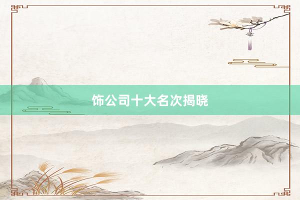 饰公司十大名次揭晓