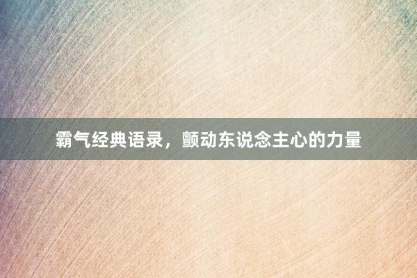 霸气经典语录，颤动东说念主心的力量