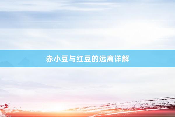 赤小豆与红豆的远离详解